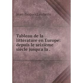

Книга Tableau de la littérature en Europe: depuis le seizième siècle jusqu'a la