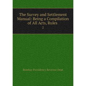 

Книга The Survey and Settlement Manual: Being a Compilation of All Acts, Rules 2
