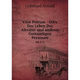 

Книга Vitæ Patrum: Oder Das Leben Der Altväter und anderer Gottseeligen Personen bd.1-2