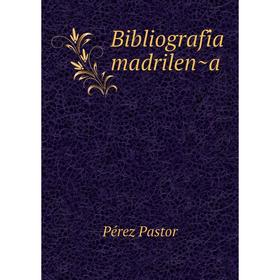 

Книга Bibliografía madrileña