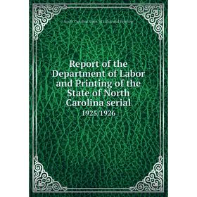 

Книга Report of the Department of Labor and Printing of the State of North Carolina serial1925/1926. Nort