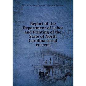 

Книга Report of the Department of Labor and Printing of the State of North Carolina serial1919/1920. Nort