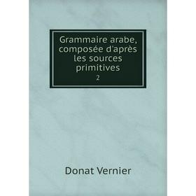 

Книга Grammaire arabe, composée d'après les sources primitives2