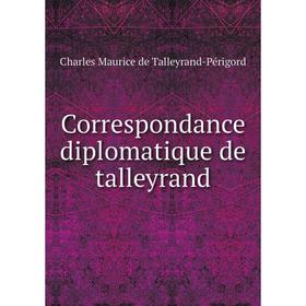 

Книга Correspondance diplomatique de talleyrand