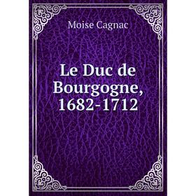 

Книга Le Duc de Bourgogne, 1682-1712