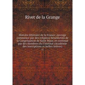 

Книга Histoire littéraire de la France; ouvrage commencé par des religieux bénédictins de la Congrégation de Saint Maur, et continué par des membres d