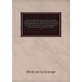 

Книга Histoire littéraire de la France; ouvrage commencé par des religieux bénédictins de la Congrégation de Saint Maur, et continué par des membres d