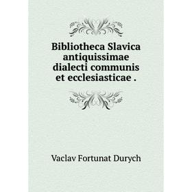 

Книга Bibliotheca Slavica antiquissimae dialecti communis et ecclesiasticae.