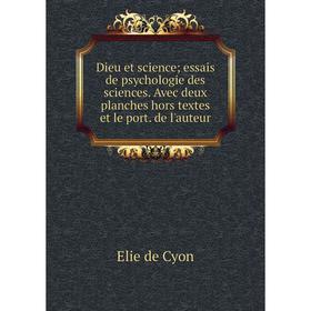 

Книга Dieu et science; essais de psychologie des sciences. Avec deux planches hors textes et le port. de l'auteur