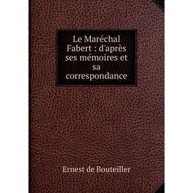

Книга Le Maréchal Fabert: d'après ses mémoires et sa correspondance