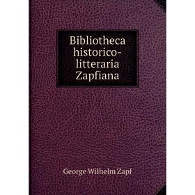 

Книга Bibliotheca historico-litteraria Zapfiana