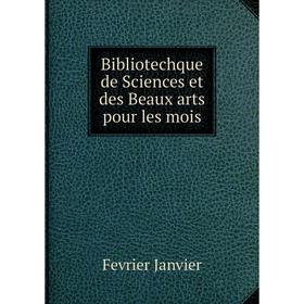 

Книга Bibliotechque de Sciences et des Beaux arts pour les mois