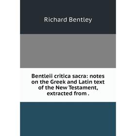 

Книга Bentleii critica sacra: notes on the Greek and Latin text of the New Testament, extracted from.