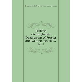 

Книга Bulletin (Pennsylvania Department of Forests and Waters), no. 36-37 36-37