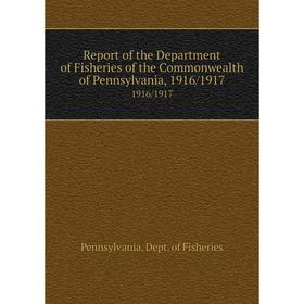 

Книга Report of the Department of Fisheries of the Commonwealth of Pennsylvania, 1916/19171916/1917. Penn