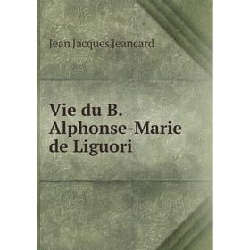 

Книга Vie du B. Alphonse-Marie de Liguori