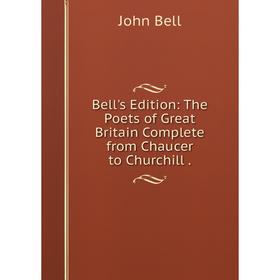 

Книга Bell's Edition: The Poets of Great Britain Complete from Chaucer to Churchill.