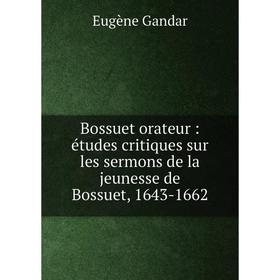 

Книга Bossuet orateur : études critiques sur les sermons de la jeunesse de Bossuet, 1643-1662