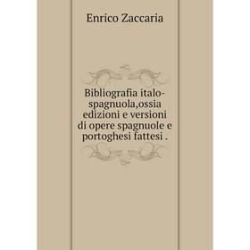 

Книга Bibliografia italo-spagnuola,ossia edizioni e versioni di opere spagnuole e portoghesi fattesi.