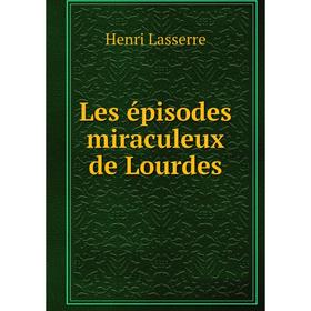 

Книга Les épisodes miraculeux de Lourdes
