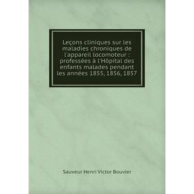 

Книга Leçons cliniques sur les maladies chroniques de l'appareil locomoteur: professées à l'Hôpital des enfants malades pendant les années 1855, 1856,