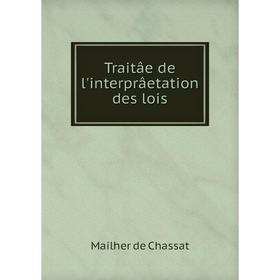 

Книга Traitâe de l'interprâetation des lois