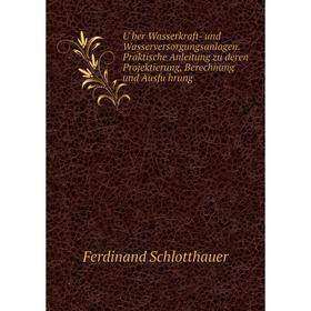 

Книга Über Wasserkraft- und Wasserversorgungsanlagen. Praktische Anleitung zu deren Projektierung, Berechnung und Ausführung