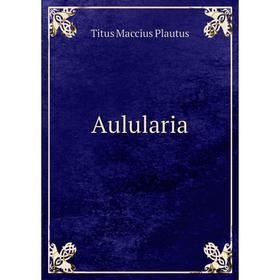 

Книга Aulularia