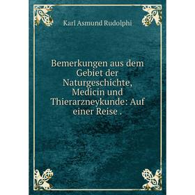 

Книга Bemerkungen aus dem Gebiet der Naturgeschichte, Medicin und Thierarzneykunde: Auf einer Reise.