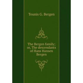 

Книга The Bergen family; or, The descendants of Hans Hansen Bergen. Teunis G. Bergen