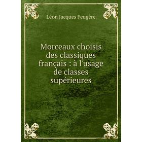 

Книга Morceaux choisis des classiques français: à l'usage de classes supérieures