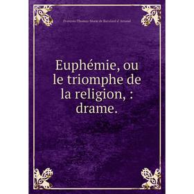 

Книга Euphémie, ou le triomphe de la religion, : drame.