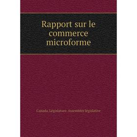 

Книга Rapport sur le commerce microforme. Canada. Législature. Assemblée législative
