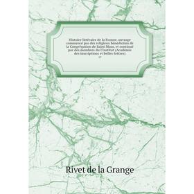 

Книга Histoire littéraire de la France; ouvrage commencé par des religieux bénédictins de la Congrégation de Saint Maur, et continué par des membres d