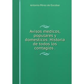 

Книга Avisos medicos, populares y domesticos: Historia de todos los contagios.