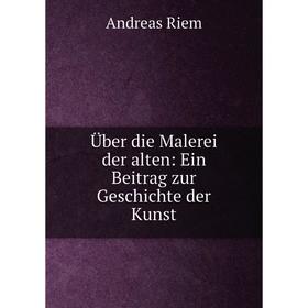 

Книга Über die Malerei der alten: Ein Beitrag zur Geschichte der Kunst