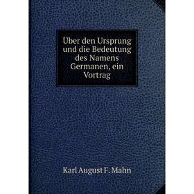 

Книга Über den Ursprung und die Bedeutung des Namens Germanen, ein Vortrag