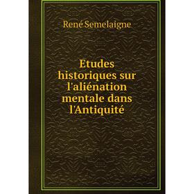 

Книга Etudes historiques sur l'aliénation mentale dans l'Antiquité