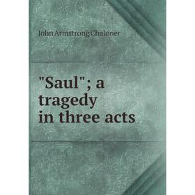 

Книга Saul; a tragedy in three acts. John Armstrong Chaloner
