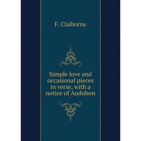 

Книга Simple love and occasional pieces in verse, with a notice of Audubon. F. Claiborne