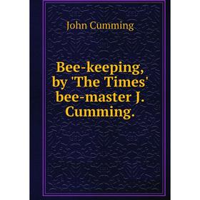 

Книга Bee-keeping, by 'The Times' bee-master J. Cumming.