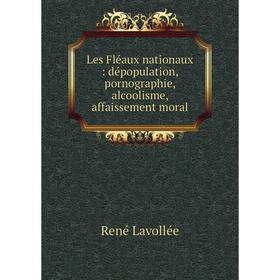 

Книга Les Fléaux nationaux: dépopulation, pornographie, alcoolisme, affaissement moral