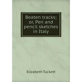 

Книга Beaten tracks; or, Pen and pencil sketches in Italy
