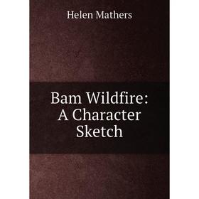 

Книга Bam Wildfire: A Character Sketch
