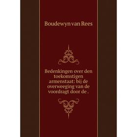 

Книга Bedenkingen over den toekomstigen armenstaat: bij de overweeging van de voordragt door de.