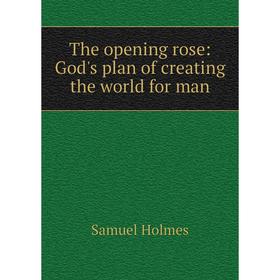 

Книга The opening rose: God's plan of creating the world for man