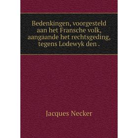 

Книга Bedenkingen, voorgesteld aan het Fransche volk, aangaande het rechtsgeding, tegens Lodewyk den.