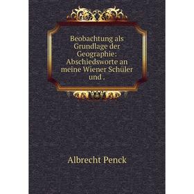 

Книга Beobachtung als Grundlage der Geographie: Abschiedsworte an meine Wiener Schüler und.