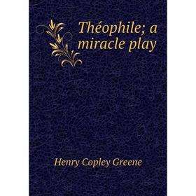 

Книга Théophile; a miracle play