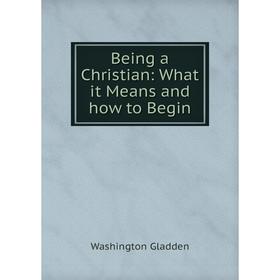 

Книга Being a Christian: What it Means and how to Begin
